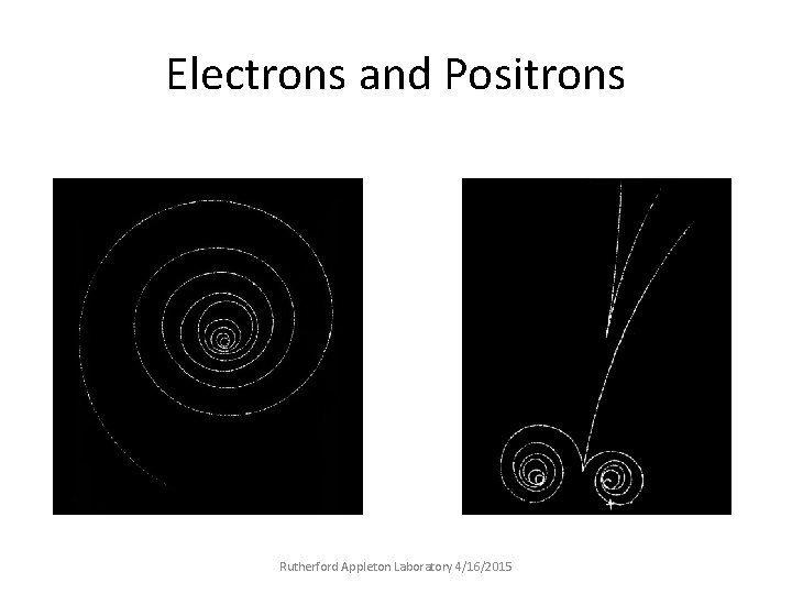 Electrons and Positrons Rutherford Appleton Laboratory 4/16/2015 