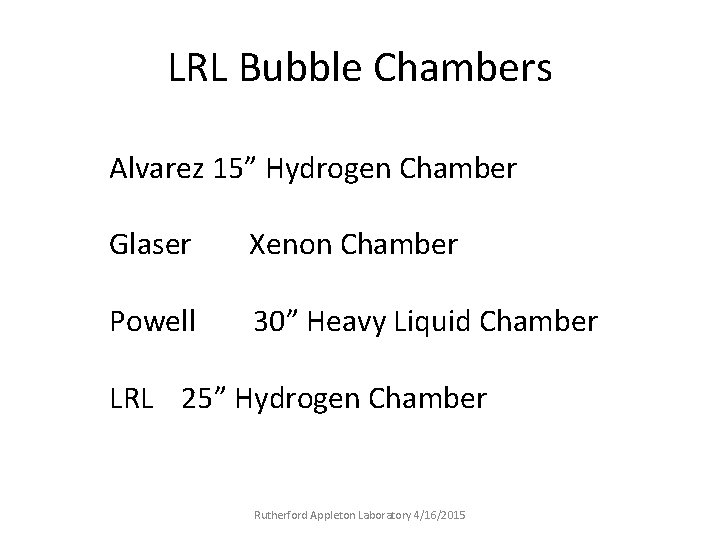 LRL Bubble Chambers Alvarez 15” Hydrogen Chamber Glaser Xenon Chamber Powell 30” Heavy Liquid