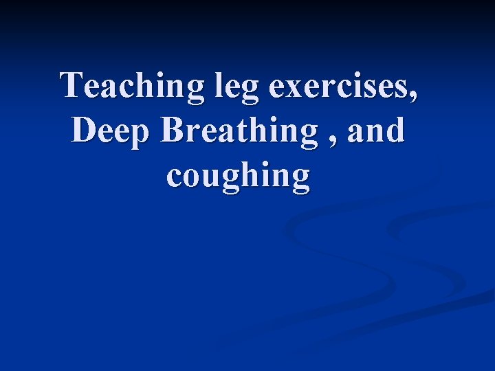 Teaching leg exercises, Deep Breathing , and coughing 