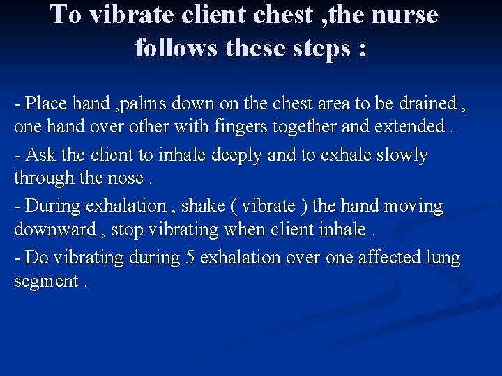 To vibrate client chest , the nurse follows these steps : - Place hand