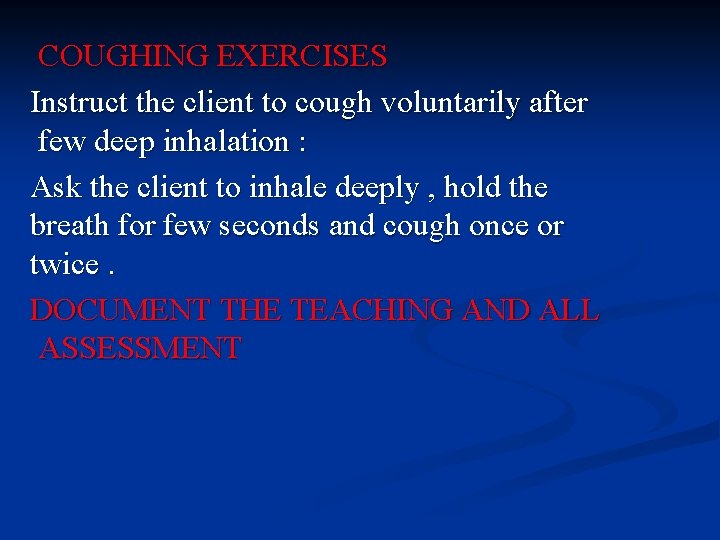 COUGHING EXERCISES Instruct the client to cough voluntarily after few deep inhalation : Ask