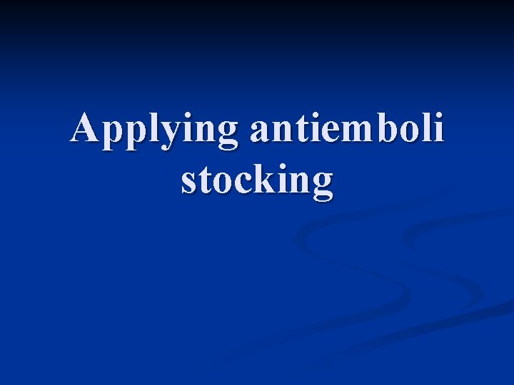 Applying antiemboli stocking 