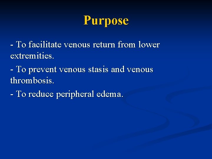 Purpose - To facilitate venous return from lower extremities. - To prevent venous stasis