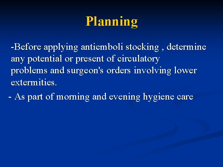Planning -Before applying antiemboli stocking , determine any potential or present of circulatory problems