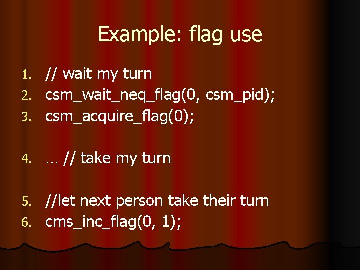 Example: flag use // wait my turn 2. csm_wait_neq_flag(0, csm_pid); 3. csm_acquire_flag(0); 1. 4.