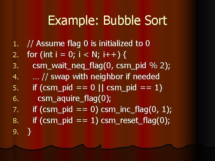 Example: Bubble Sort 1. 2. 3. 4. 5. 6. 7. 8. 9. // Assume