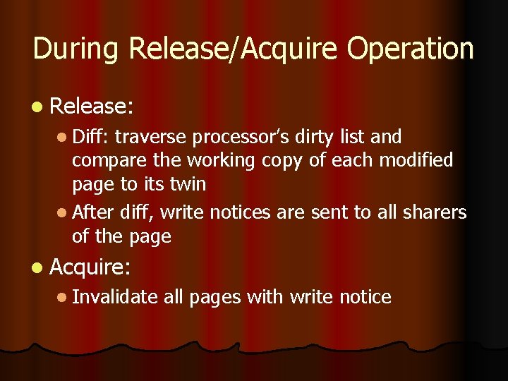 During Release/Acquire Operation l Release: l Diff: traverse processor’s dirty list and compare the