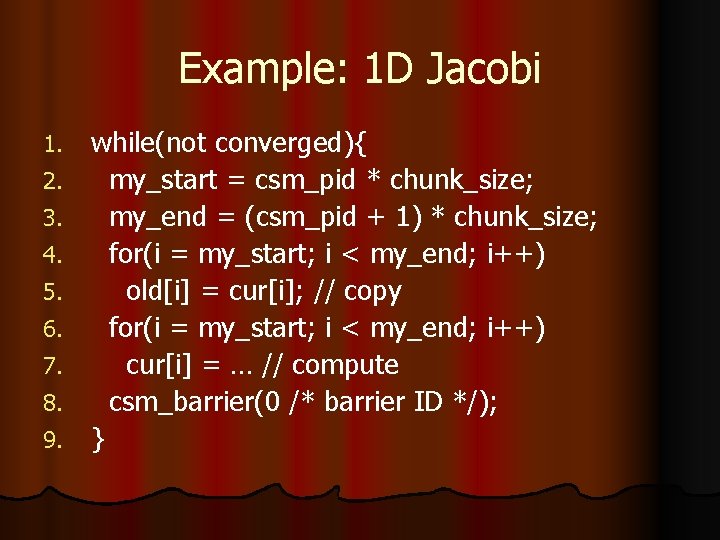 Example: 1 D Jacobi 1. 2. 3. 4. 5. 6. 7. 8. 9. while(not