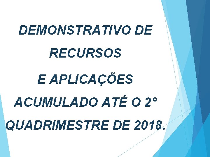 DEMONSTRATIVO DE RECURSOS E APLICAÇÕES ACUMULADO ATÉ O 2° QUADRIMESTRE DE 2018. 