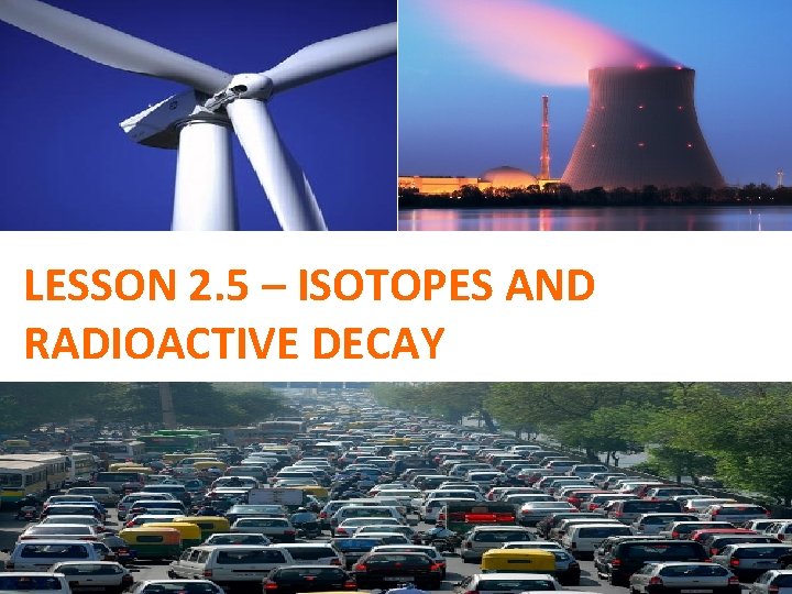 LESSON 2. 5 – ISOTOPES AND RADIOACTIVE DECAY 