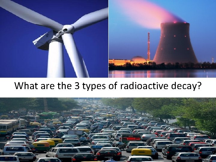 What are the 3 types of radioactive decay? 