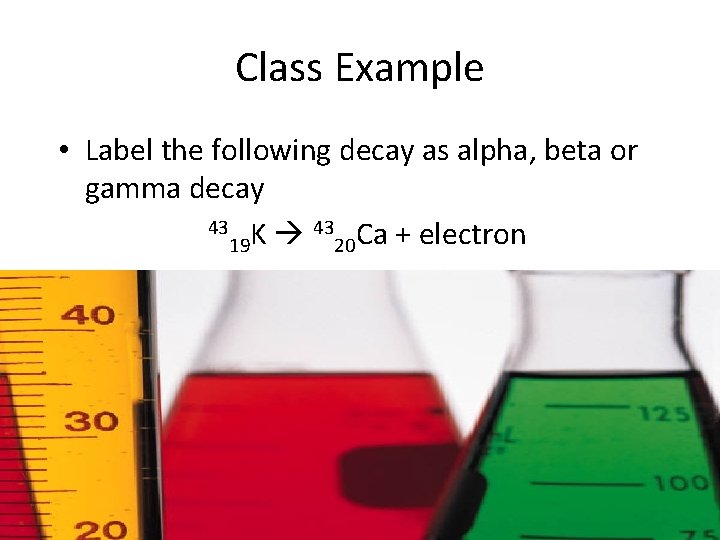 Class Example • Label the following decay as alpha, beta or gamma decay 43