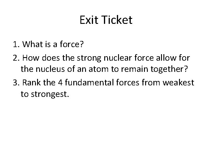 Exit Ticket 1. What is a force? 2. How does the strong nuclear force