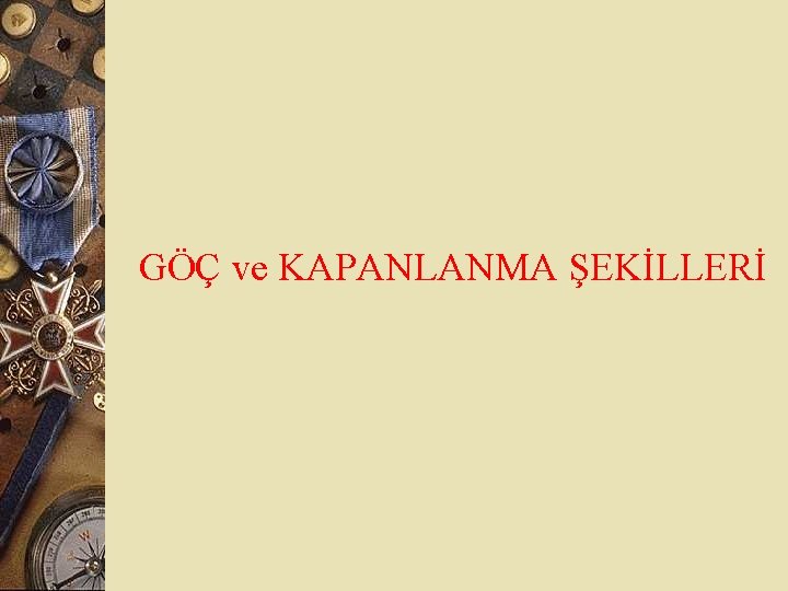 GÖÇ ve KAPANLANMA ŞEKİLLERİ 