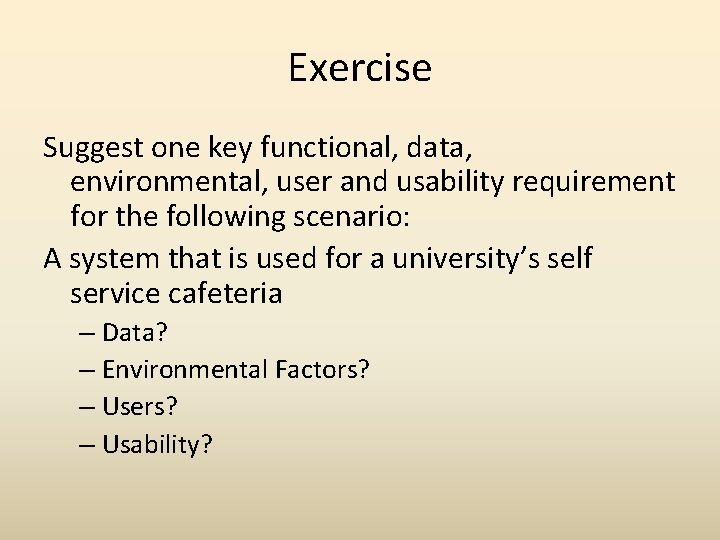 Exercise Suggest one key functional, data, environmental, user and usability requirement for the following