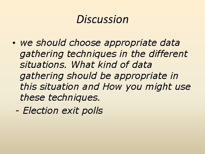Discussion • we should choose appropriate data gathering techniques in the different situations. What