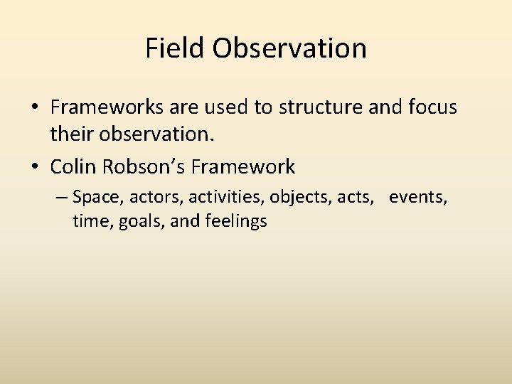 Field Observation • Frameworks are used to structure and focus their observation. • Colin