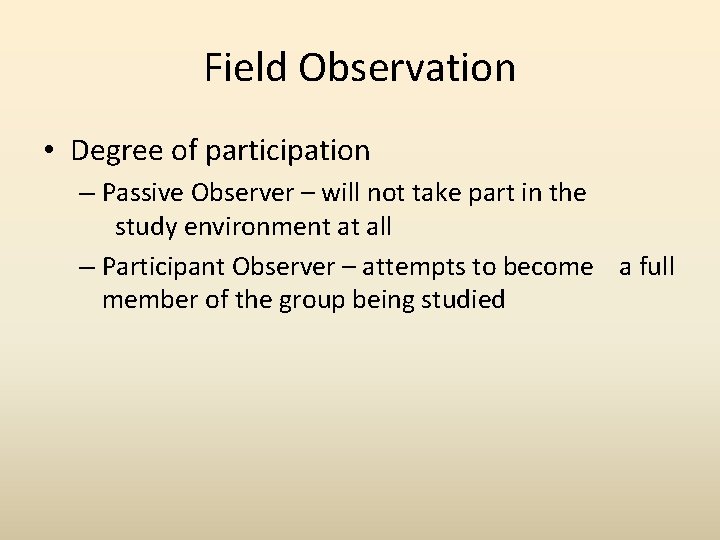Field Observation • Degree of participation – Passive Observer – will not take part