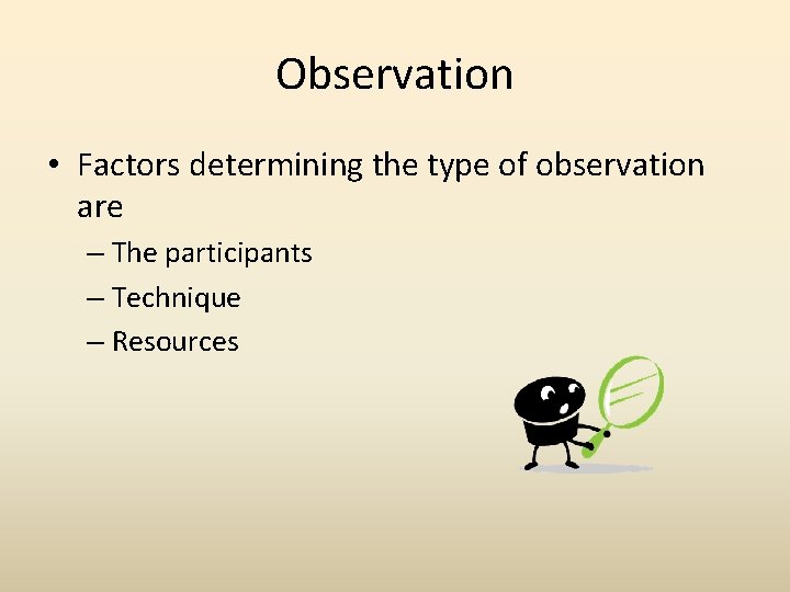 Observation • Factors determining the type of observation are – The participants – Technique