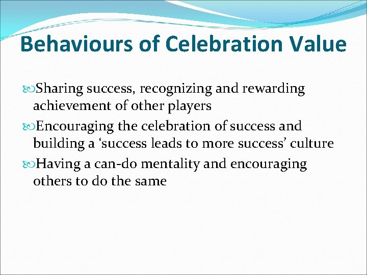 Behaviours of Celebration Value Sharing success, recognizing and rewarding achievement of other players Encouraging