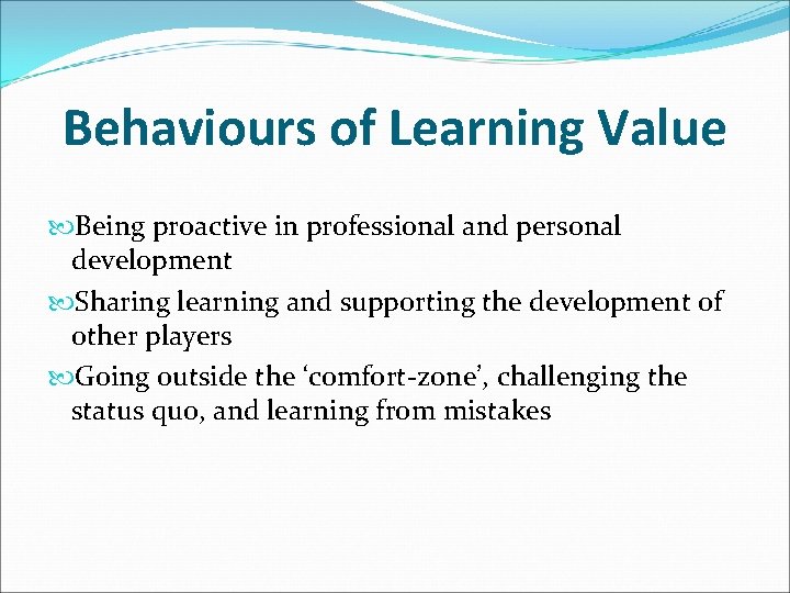 Behaviours of Learning Value Being proactive in professional and personal development Sharing learning and