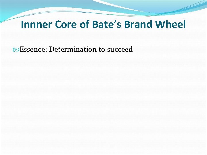 Innner Core of Bate’s Brand Wheel Essence: Determination to succeed 