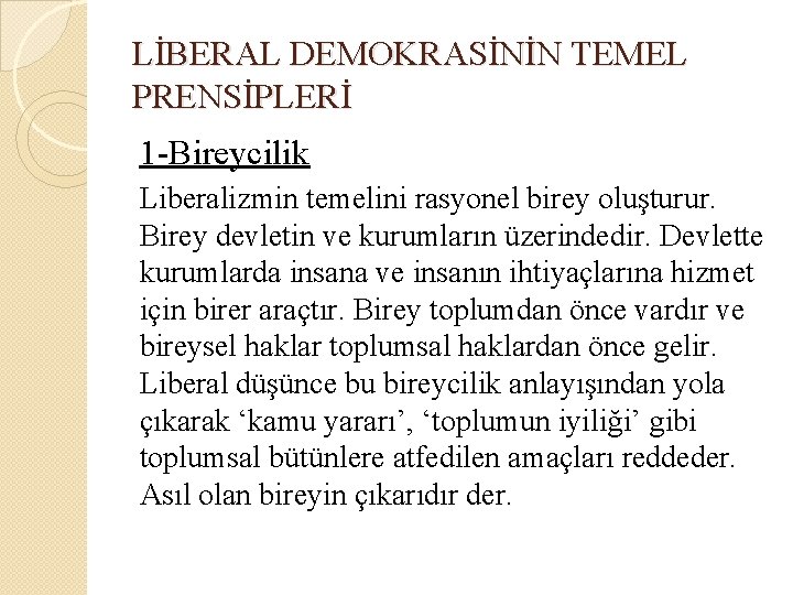 LİBERAL DEMOKRASİNİN TEMEL PRENSİPLERİ 1 -Bireycilik Liberalizmin temelini rasyonel birey oluşturur. Birey devletin ve