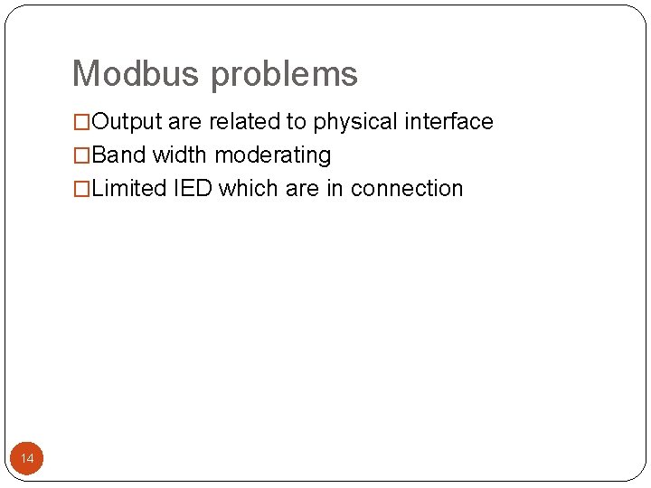 Modbus problems �Output are related to physical interface �Band width moderating �Limited IED which