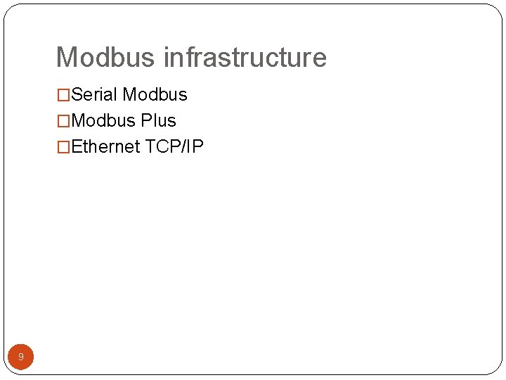 Modbus infrastructure �Serial Modbus �Modbus Plus �Ethernet TCP/IP 9 