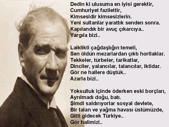 Dedin ki ulusuma en iyisi gerektir, Cumhuriyet fazilettir, Kimsesidir kimsesizlerin. Yeni sultanlar yarattık senden