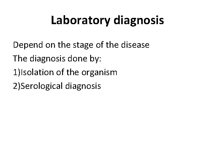 Laboratory diagnosis Depend on the stage of the disease The diagnosis done by: 1)Isolation