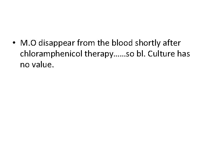  • M. O disappear from the blood shortly after chloramphenicol therapy……so bl. Culture