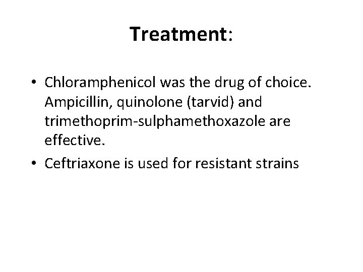 Treatment: • Chloramphenicol was the drug of choice. Ampicillin, quinolone (tarvid) and trimethoprim-sulphamethoxazole are