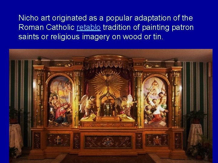 Nicho art originated as a popular adaptation of the Roman Catholic retablo tradition of