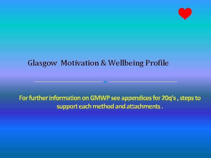 Glasgow Motivation & Wellbeing Profile For further information on GMWP see appendices for 20