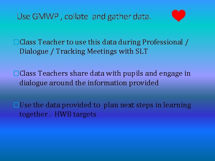 Use GMWP , collate and gather data. �Class Teacher to use this data during