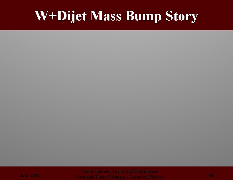 W+Dijet Mass Bump Story June 2014 David Toback, Texas A&M University Fermilab Users Meeting