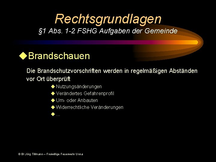 Rechtsgrundlagen § 1 Abs. 1 -2 FSHG Aufgaben der Gemeinde u. Brandschauen Die Brandschutzvorschriften