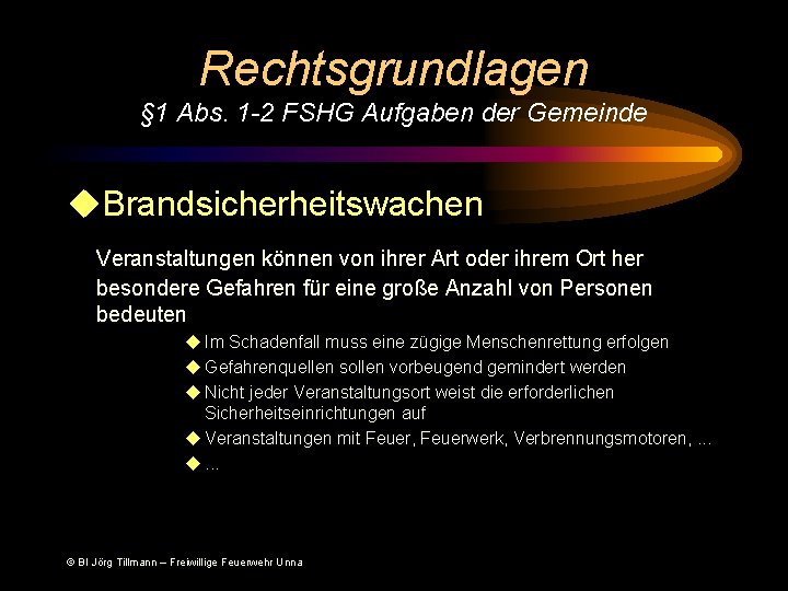 Rechtsgrundlagen § 1 Abs. 1 -2 FSHG Aufgaben der Gemeinde u. Brandsicherheitswachen Veranstaltungen können