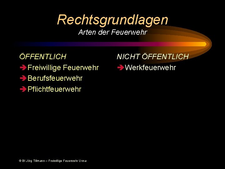 Rechtsgrundlagen Arten der Feuerwehr ÖFFENTLICH è Freiwillige Feuerwehr è Berufsfeuerwehr è Pflichtfeuerwehr © BI