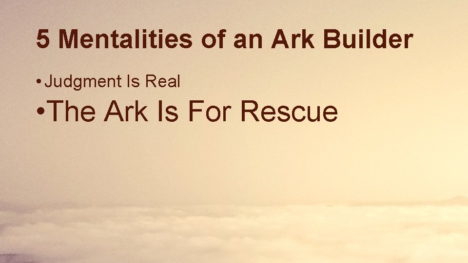 5 Mentalities of an Ark Builder • Judgment Is Real • The Ark Is