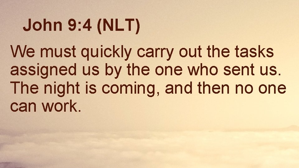 John 9: 4 (NLT) We must quickly carry out the tasks assigned us by