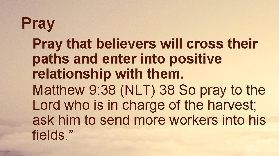 Pray that believers will cross their paths and enter into positive relationship with them.