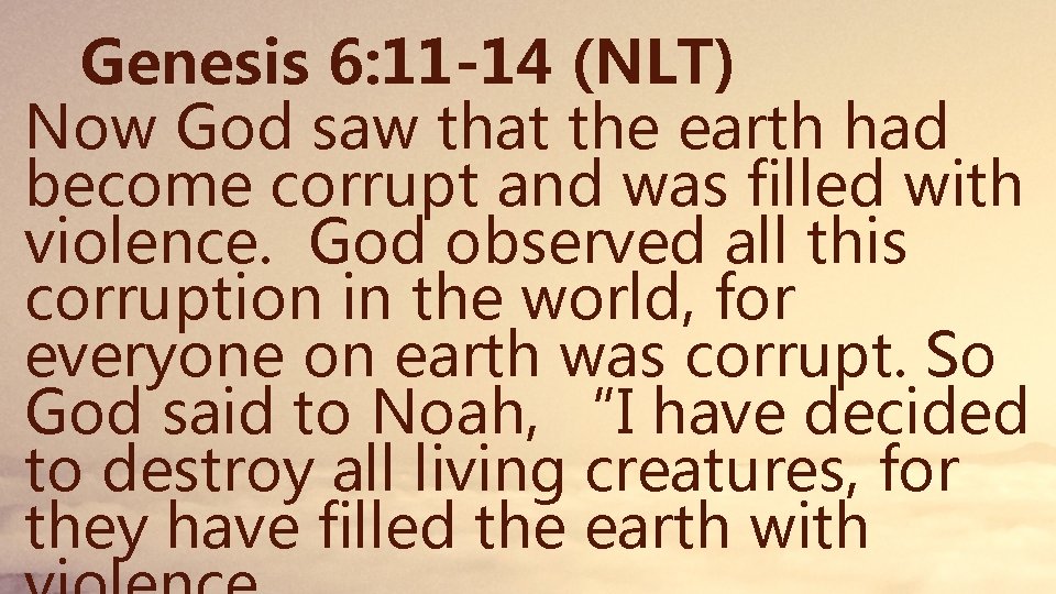 Genesis 6: 11 -14 (NLT) Now God saw that the earth had become corrupt