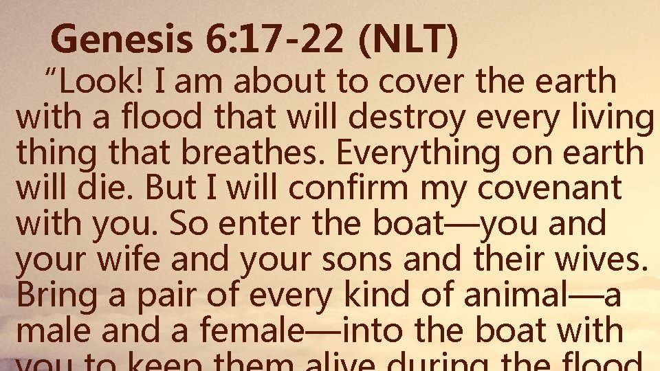 Genesis 6: 17 -22 (NLT) “Look! I am about to cover the earth with