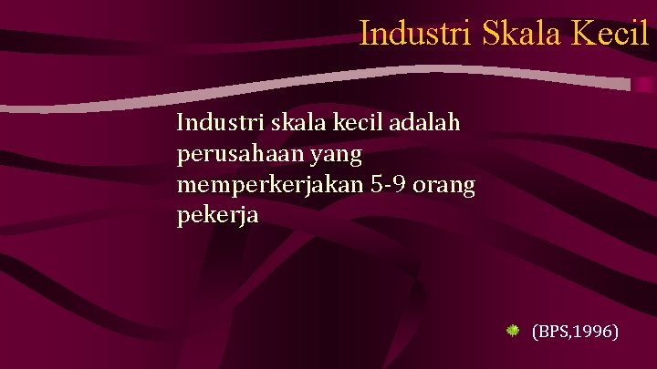 Industri Skala Kecil Industri skala kecil adalah perusahaan yang memperkerjakan 5 -9 orang pekerja