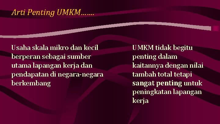 Arti Penting UMKM……. Usaha skala mikro dan kecil berperan sebagai sumber utama lapangan kerja
