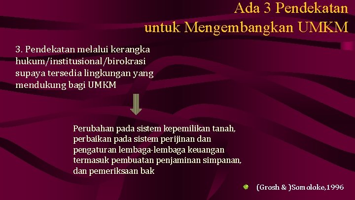 Ada 3 Pendekatan untuk Mengembangkan UMKM 3. Pendekatan melalui kerangka hukum/institusional/birokrasi supaya tersedia lingkungan