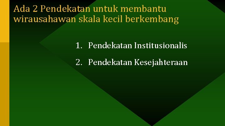 Ada 2 Pendekatan untuk membantu wirausahawan skala kecil berkembang 1. Pendekatan Institusionalis 2. Pendekatan