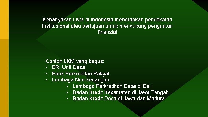 Kebanyakan LKM di Indonesia menerapkan pendekatan institusional atau bertujuan untuk mendukung penguatan finansial Contoh